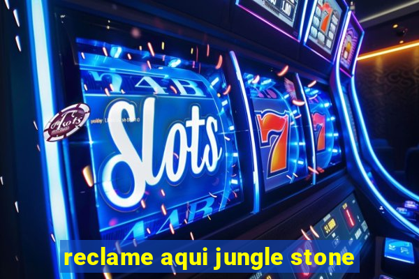 reclame aqui jungle stone